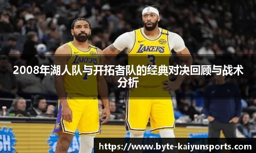 2008年湖人队与开拓者队的经典对决回顾与战术分析